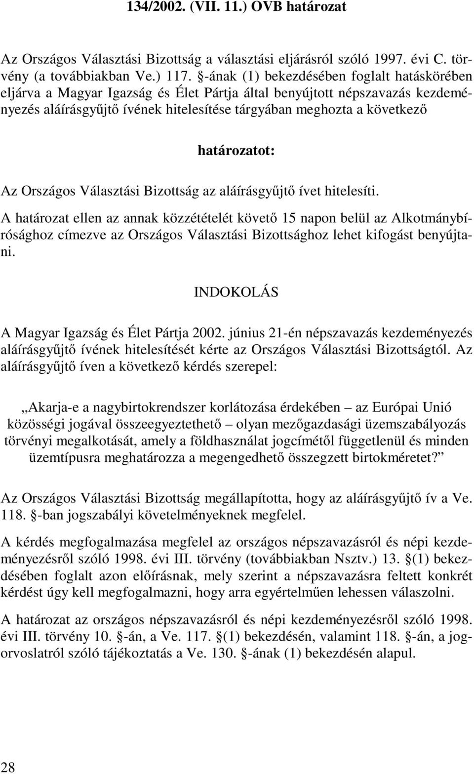 határozatot: Az Országos Választási Bizottság az aláírásgyűjtő ívet hitelesíti.