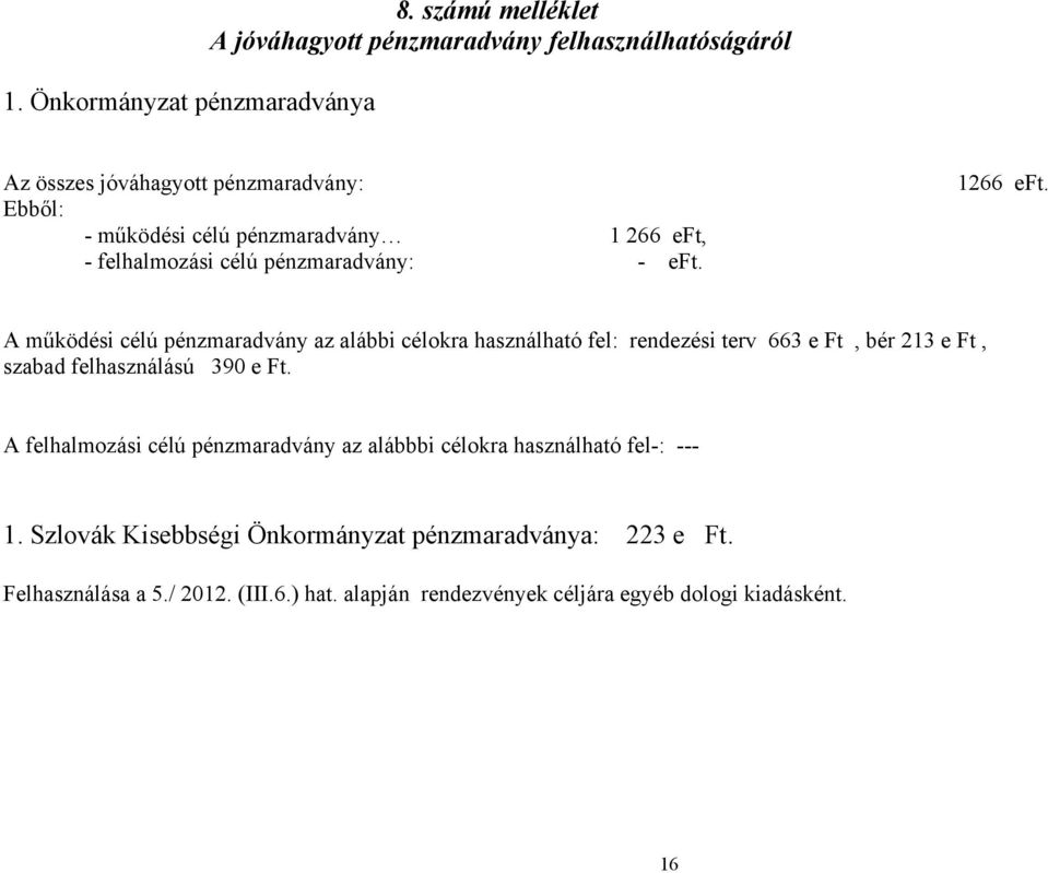 A működési célú pénzmaradvány az alábbi célokra használható fel: rendezési terv 663 e Ft, bér 213 e Ft, szabad felhasználású 390 e Ft.