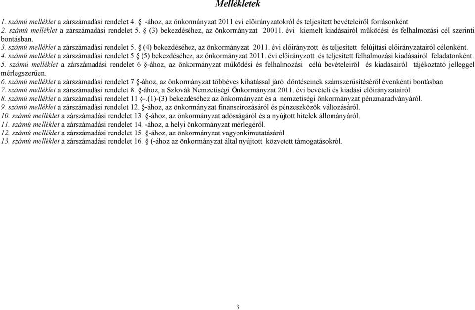 évi előirányzott és teljesített felújítási előirányzatairól célonként. 4. számú melléklet a zárszámadási rendelet 5 (5) bekezdéséhez, az önkormányzat 2011.