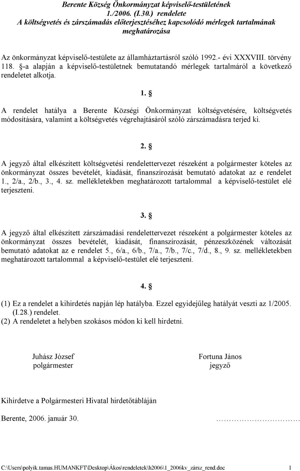 törvény 118. -a alapján a képviselő-testületnek bemutatandó mérlegek tartalmáról a következő rendeletet alkotja. 1. A rendelet hatálya a Berente Községi Önkormányzat költségvetésére, költségvetés módosítására, valamint a költségvetés végrehajtásáról szóló zárszámadásra terjed ki.