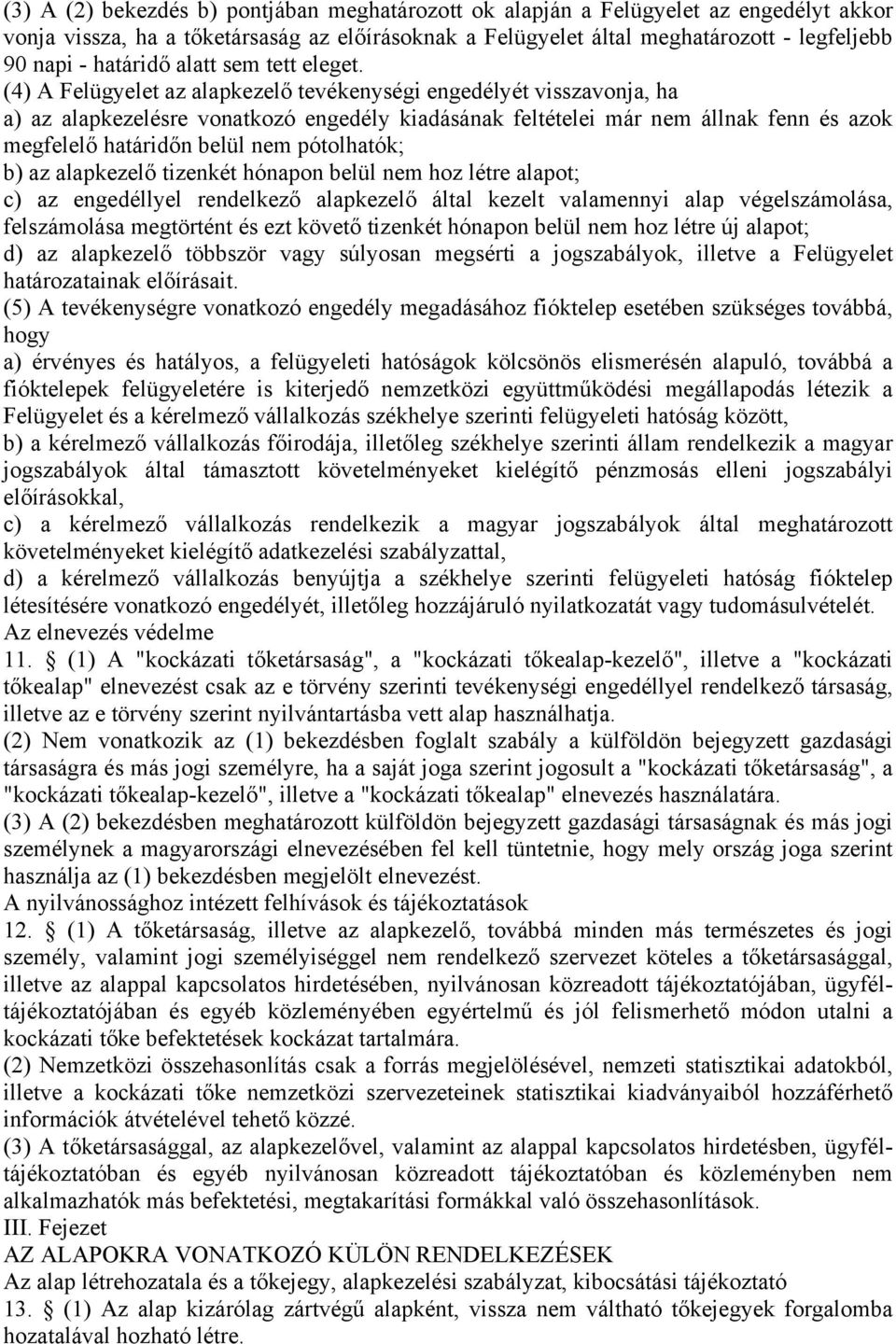 (4) A Felügyelet az alapkezelő tevékenységi engedélyét visszavonja, ha a) az alapkezelésre vonatkozó engedély kiadásának feltételei már nem állnak fenn és azok megfelelő határidőn belül nem