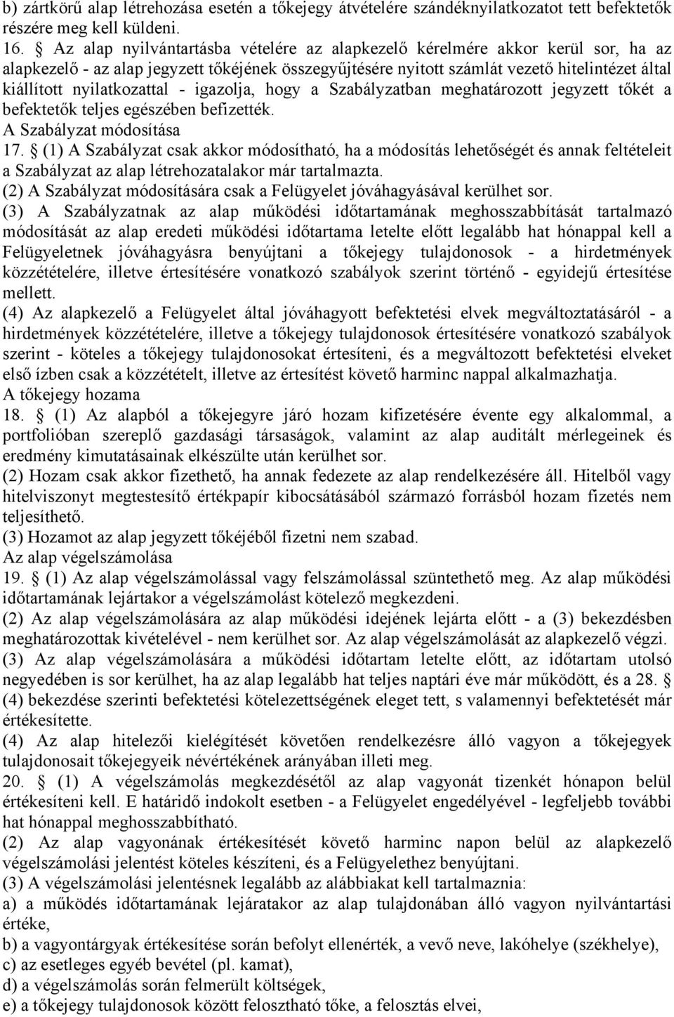nyilatkozattal - igazolja, hogy a Szabályzatban meghatározott jegyzett tőkét a befektetők teljes egészében befizették. A Szabályzat módosítása 17.