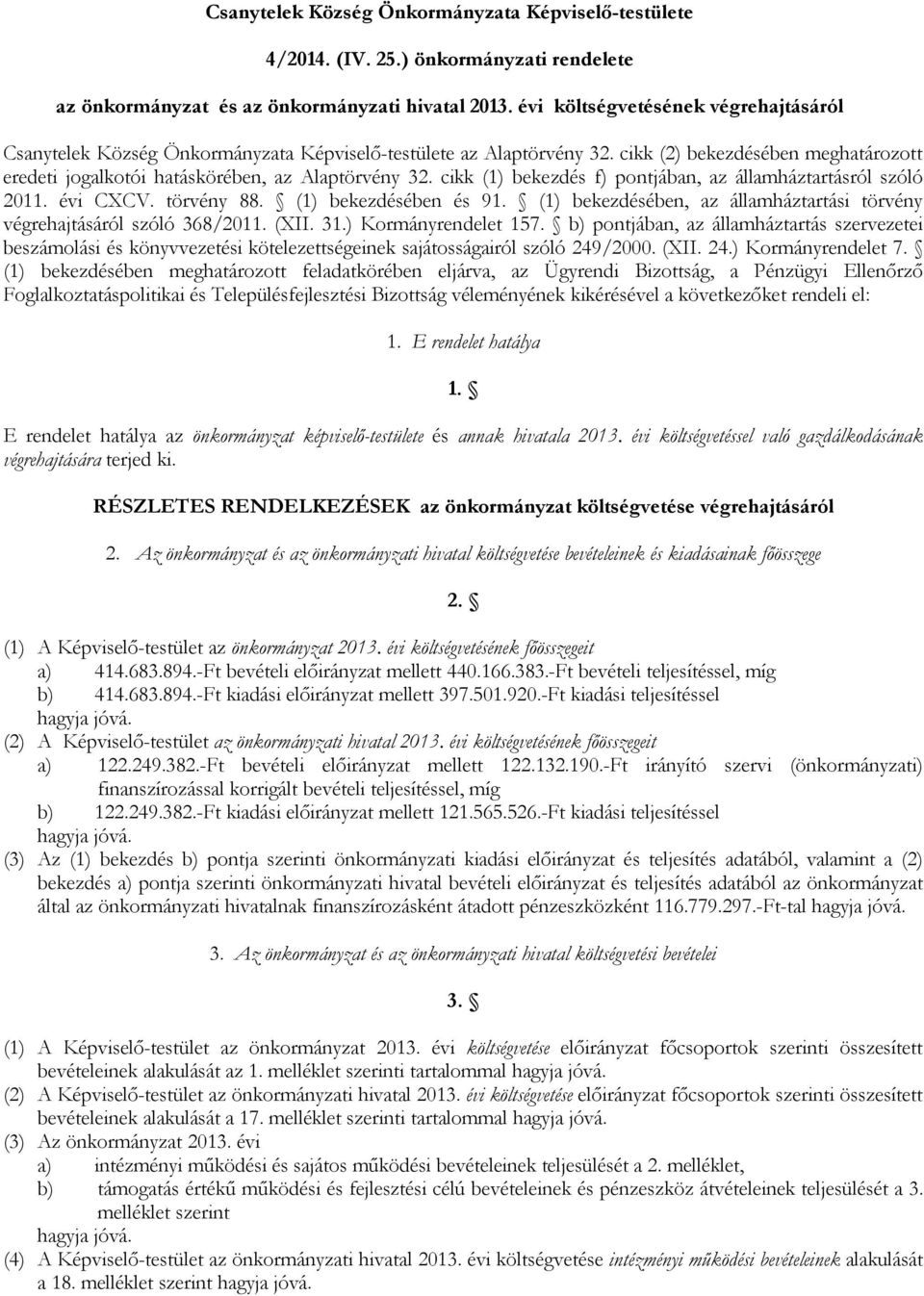 cikk (1) bekezdés f) pontjában, az államháztartásról szóló 2011. évi CXCV. törvény 88. (1) bekezdésében és 91. (1) bekezdésében, az államháztartási törvény végrehajtásáról szóló 368/2011. (XII. 31.