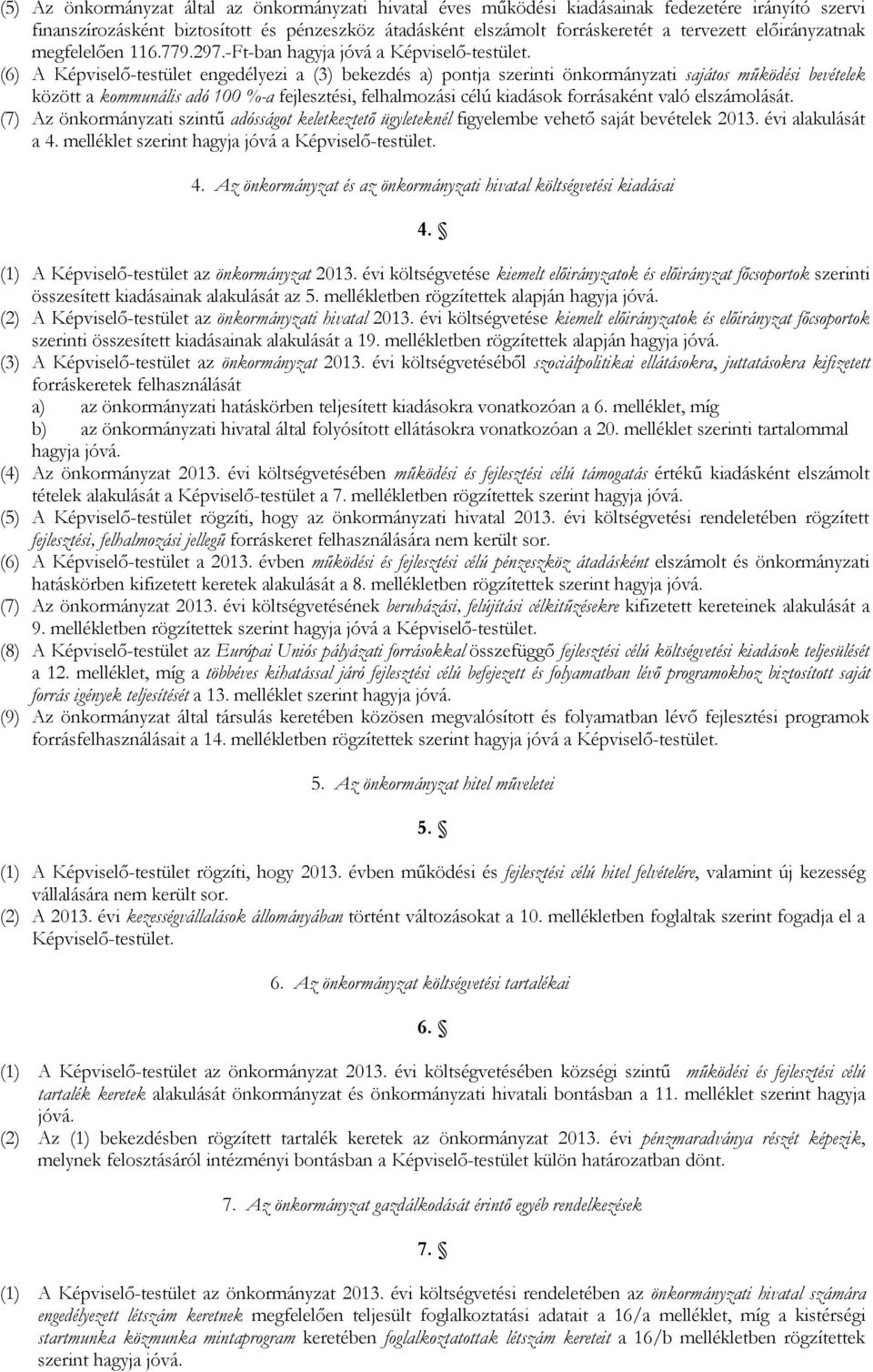 (6) A Képviselő-testület engedélyezi a (3) bekezdés a) pontja szerinti önkormányzati sajátos működési bevételek között a kommunális adó 100 %-a fejlesztési, felhalmozási célú kiadások forrásaként