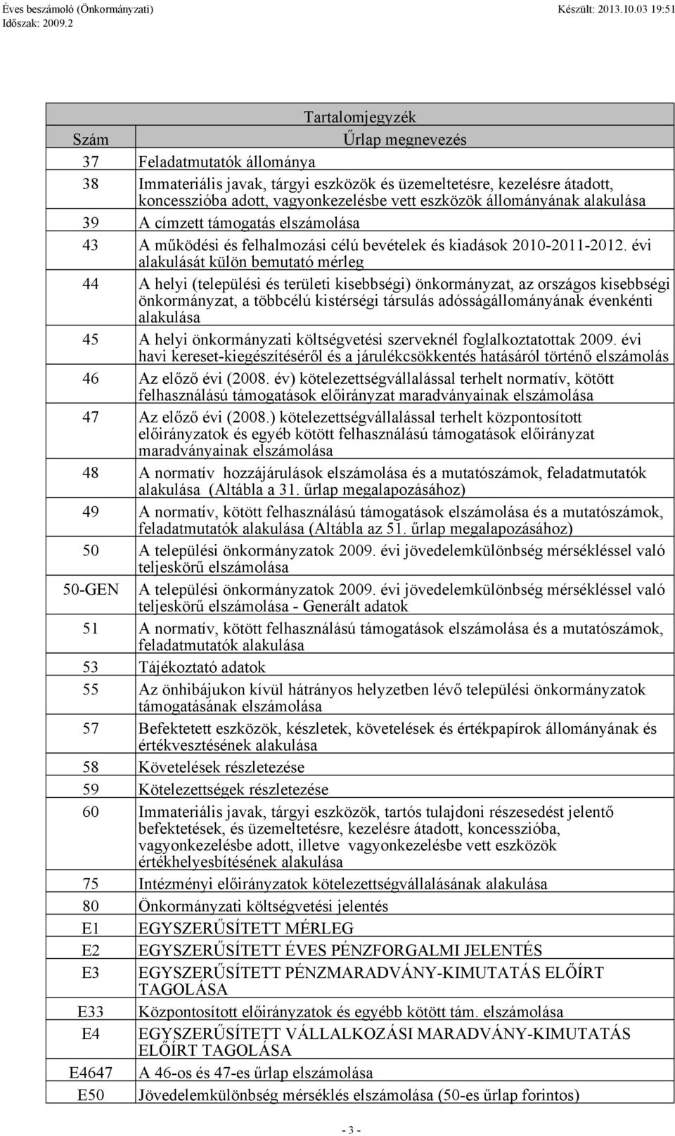 évi alakulását külön bemutató mérleg 44 A helyi (települési és területi kisebbségi) önkormányzat, az országos kisebbségi önkormányzat, a többcélú kistérségi társulás adósságállományának évenkénti