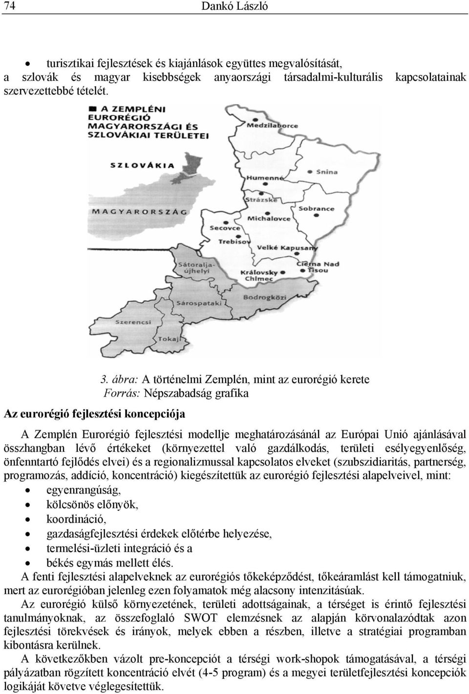 ábra: A történelmi Zemplén, mint az eurorégió kerete Forrás: Népszabadság grafika A Zemplén Eurorégió fejlesztési modellje meghatározásánál az Európai Unió ajánlásával összhangban lévő értékeket