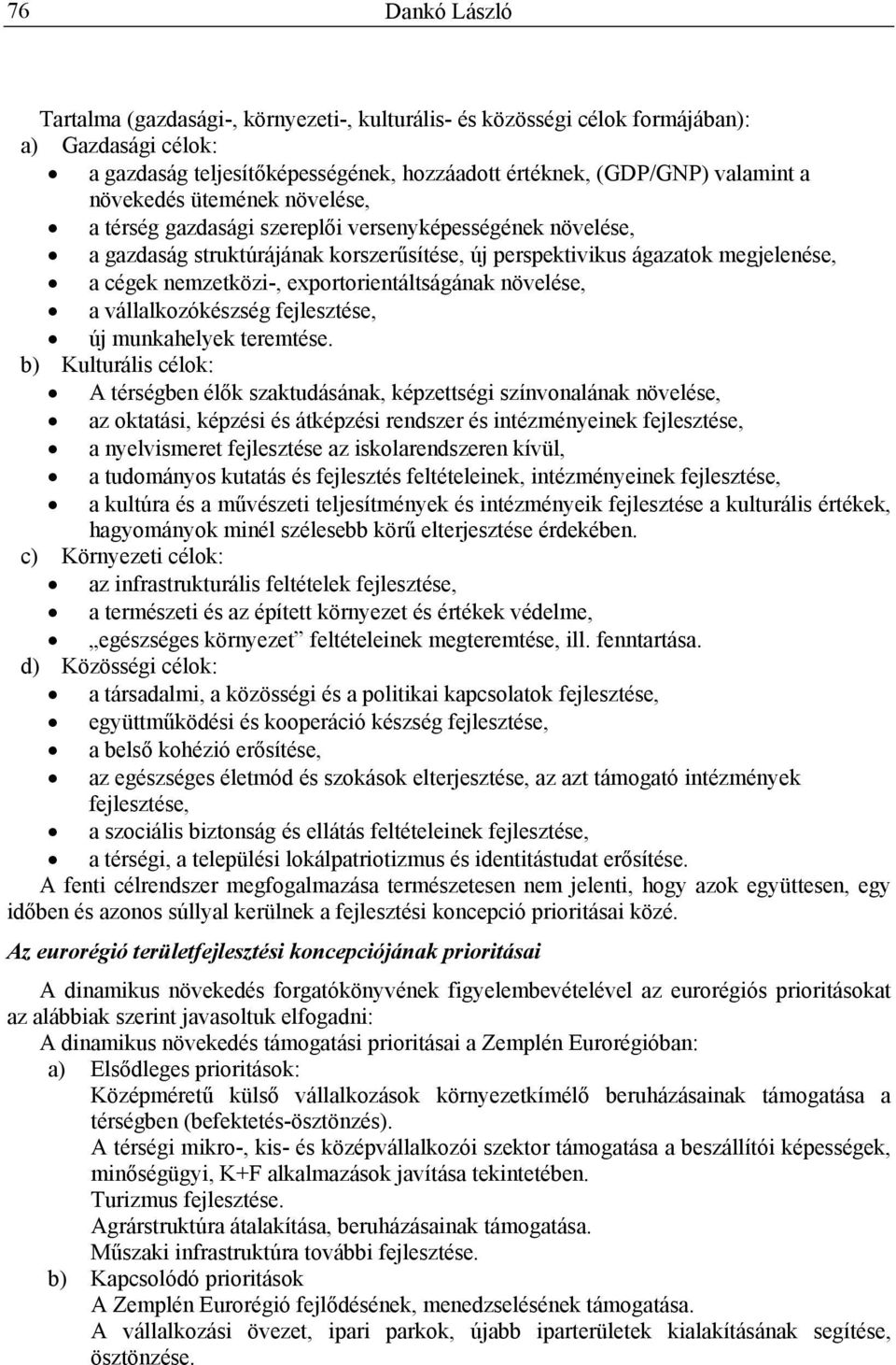 exportorientáltságának növelése, a vállalkozókészség fejlesztése, új munkahelyek teremtése.