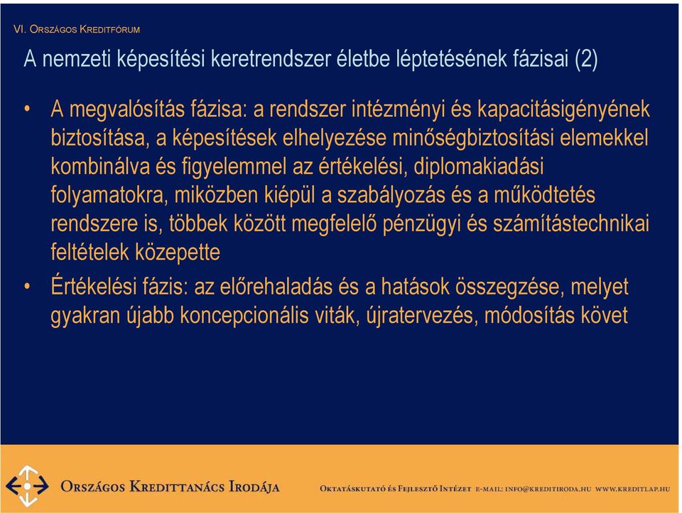 folyamatokra, miközben kiépül a szabályozás és a működtetés rendszere is, többek között megfelelő pénzügyi és számítástechnikai