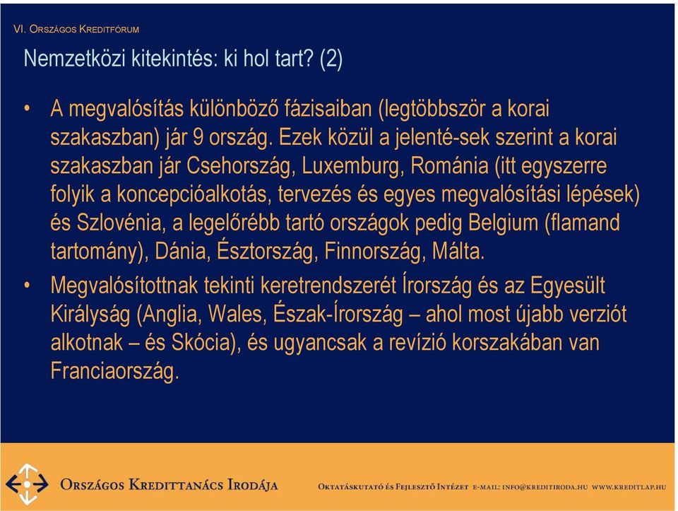 megvalósítási lépések) és Szlovénia, a legelőrébb tartó országok pedig Belgium (flamand tartomány), Dánia, Észtország, Finnország, Málta.