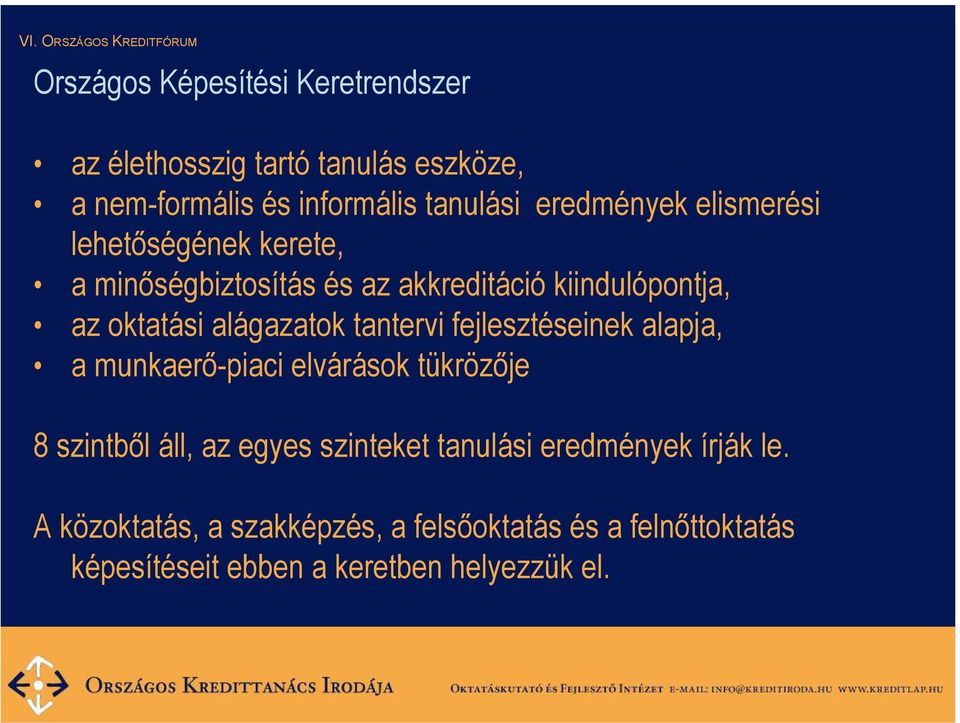 alágazatok tantervi fejlesztéseinek alapja, a munkaerő-piaci elvárások tükrözője 8 szintből áll, az egyes szinteket