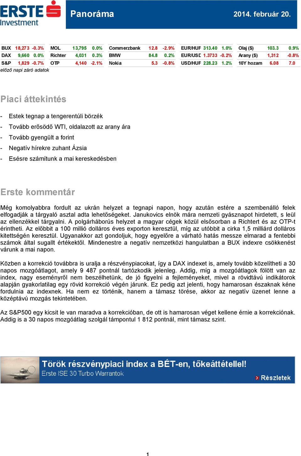 0 előző napi záró adatok Piaci áttekintés - Estek tegnap a tengerentúli börzék - Tovább erősödő WTI, oldalazott az arany ára - Tovább gyengült a forint - Negatív hírekre zuhant Ázsia - Esésre