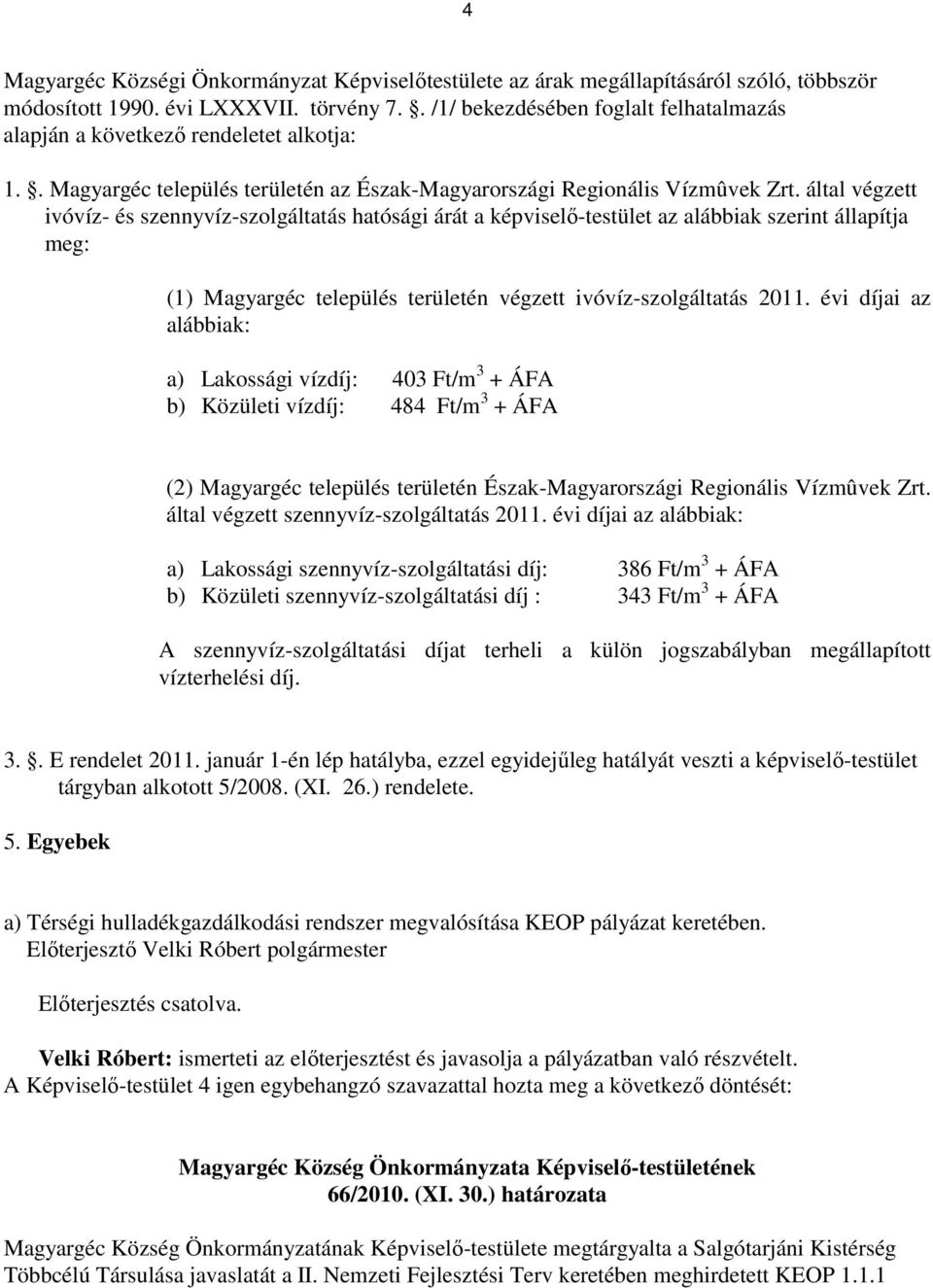 által végzett ivóvíz- és szennyvíz-szolgáltatás hatósági árát a képviselı-testület az alábbiak szerint állapítja meg: (1) Magyargéc település területén végzett ivóvíz-szolgáltatás 2011.