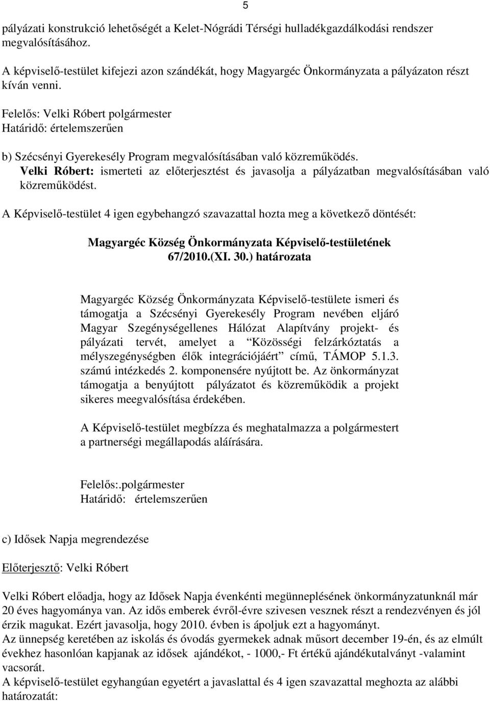 Felelıs: Velki Róbert polgármester Határidı: értelemszerően 5 b) Szécsényi Gyerekesély Program megvalósításában való közremőködés.