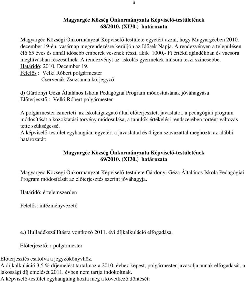 A rendezvényt az iskolás gyermekek mősora teszi szinesebbé. Határidı: 2010. December 19.