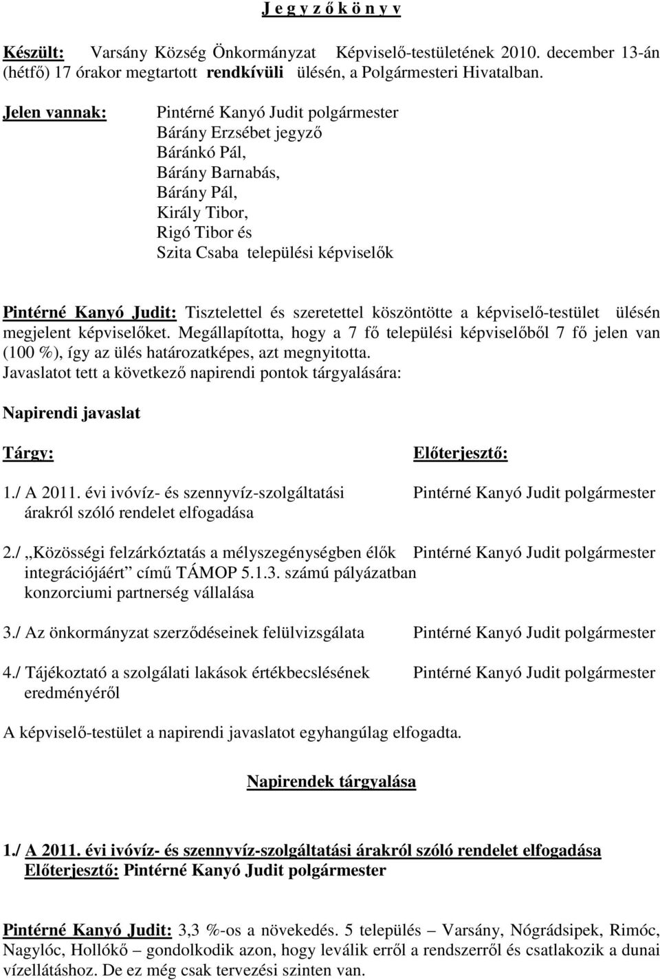 Tisztelettel és szeretettel köszöntötte a képviselı-testület ülésén megjelent képviselıket.