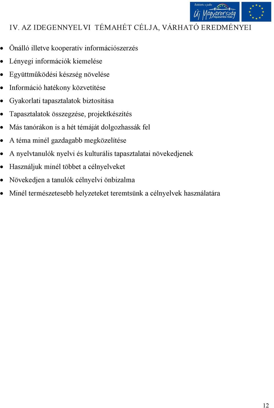 is a hét témáját dolgozhassák fel A téma minél gazdagabb megközelítése A nyelvtanulók nyelvi és kulturális tapasztalatai növekedjenek