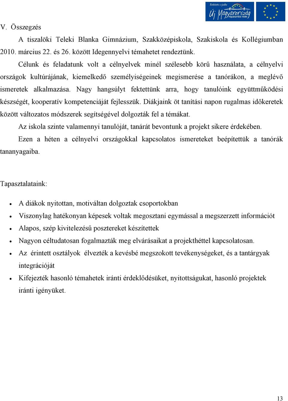 Nagy hangsúlyt fektettünk arra, hogy tanulóink együttműködési készségét, kooperatív kompetenciáját fejlesszük.