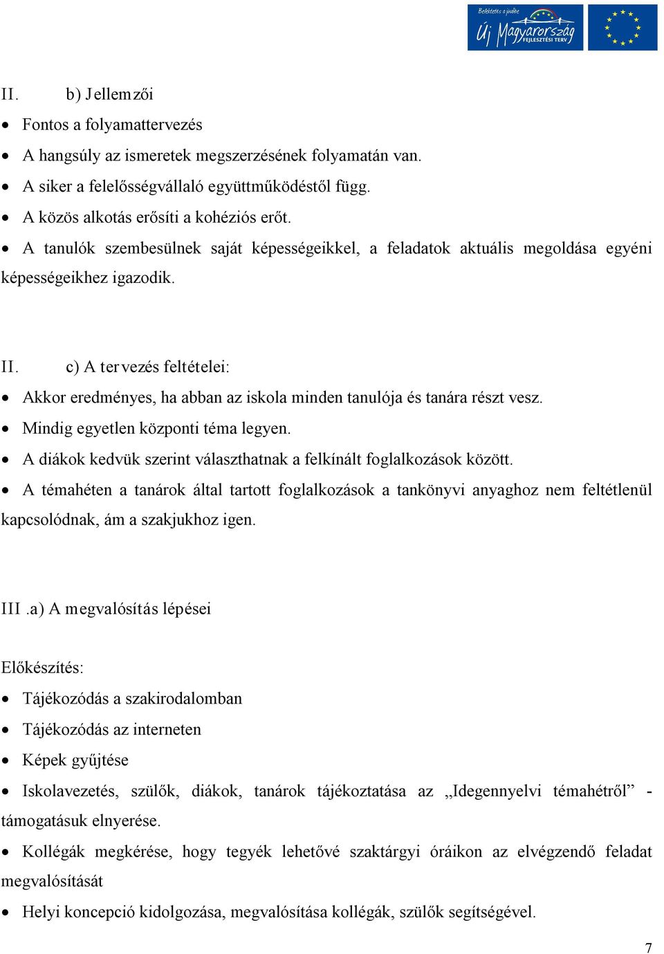 c) A tervezés feltételei: Akkor eredményes, ha abban az iskola minden tanulója és tanára részt vesz. Mindig egyetlen központi téma legyen.