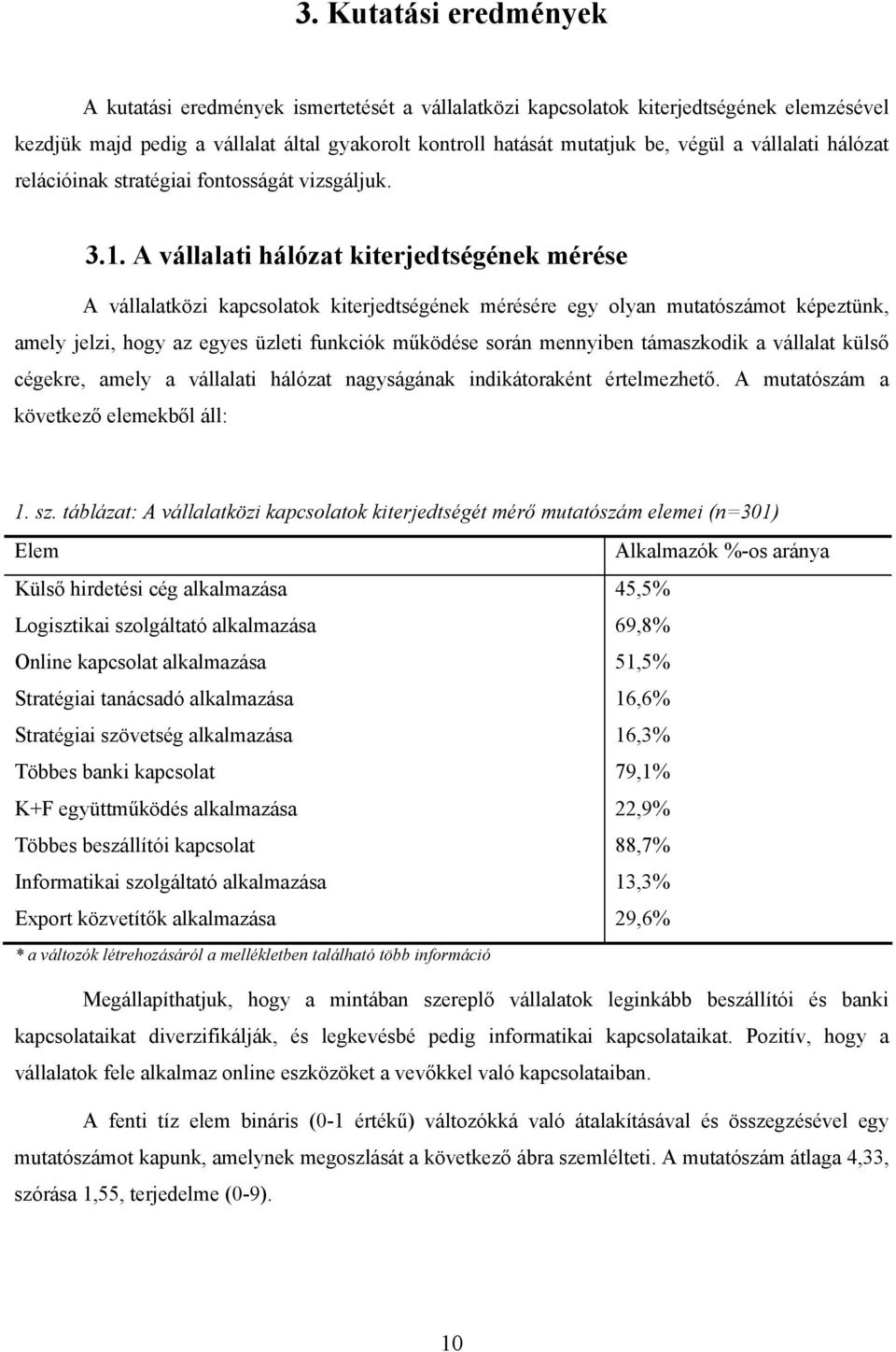 A vállalati hálózat kiterjedtségének mérése A vállalatközi kapcsolatok kiterjedtségének mérésére egy olyan mutatószámot képeztünk, amely jelzi, hogy az egyes üzleti funkciók működése során mennyiben