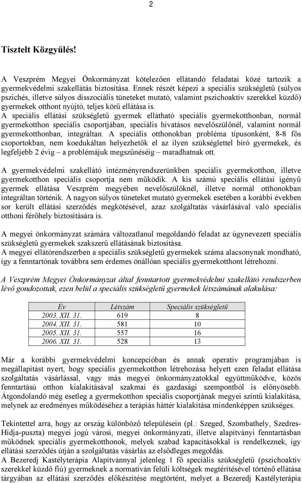 A speciális ellátási szükségletű gyermek ellátható speciális gyermekotthonban, normál gyermekotthon speciális csoportjában, speciális hivatásos nevelőszülőnél, valamint normál gyermekotthonban,