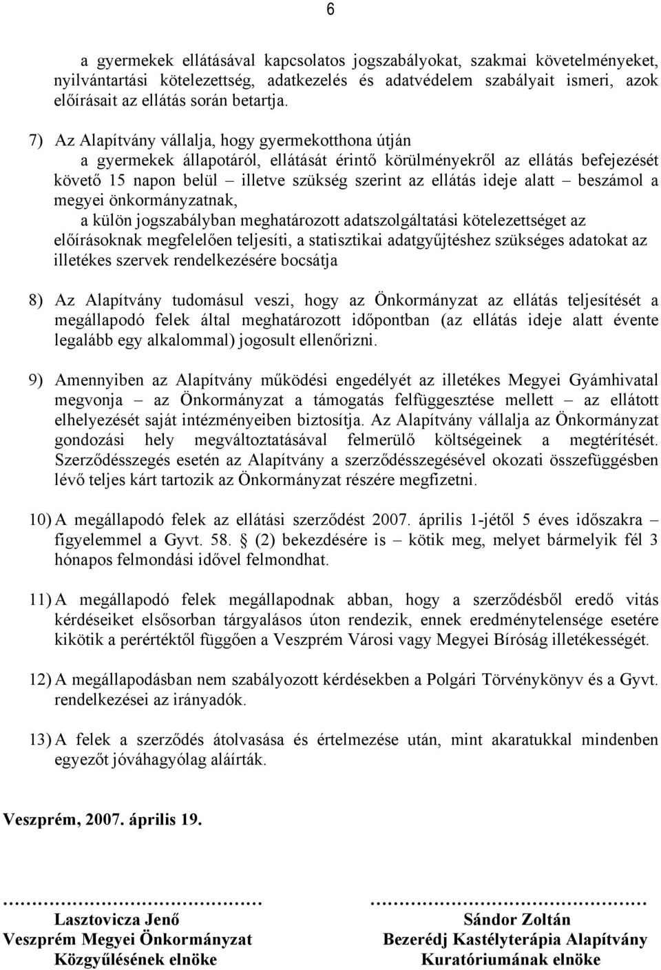 alatt beszámol a megyei önkormányzatnak, a külön jogszabályban meghatározott adatszolgáltatási kötelezettséget az előírásoknak megfelelően teljesíti, a statisztikai adatgyűjtéshez szükséges adatokat