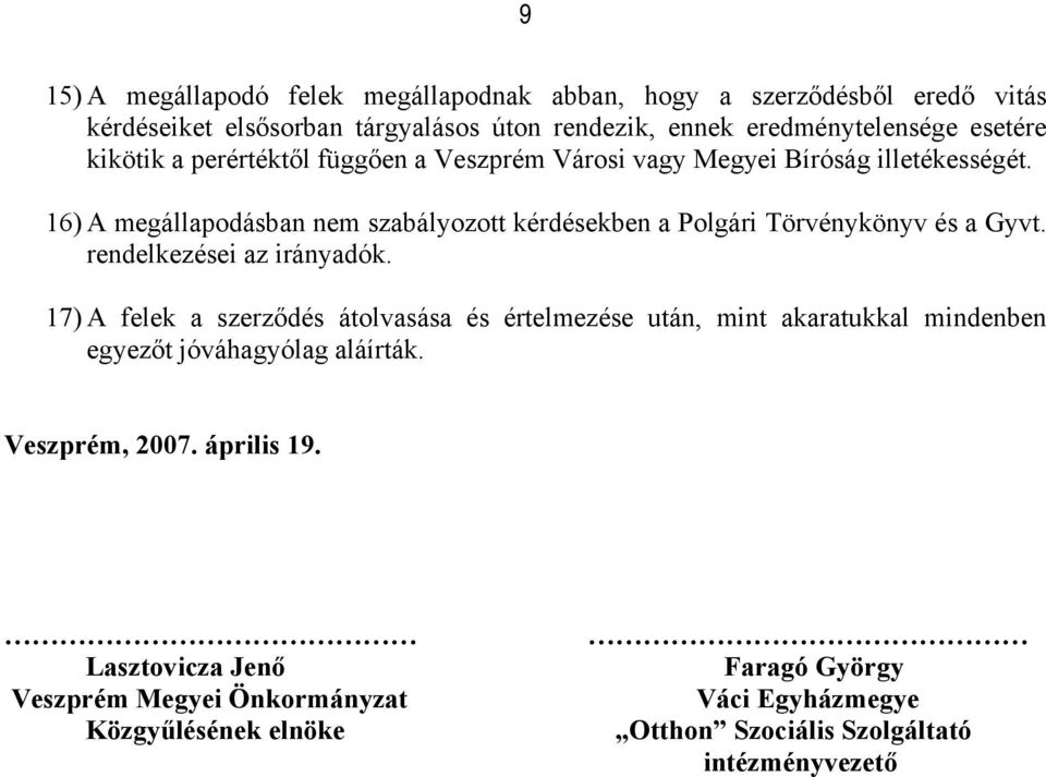 16) A megállapodásban nem szabályozott kérdésekben a Polgári Törvénykönyv és a Gyvt. rendelkezései az irányadók.