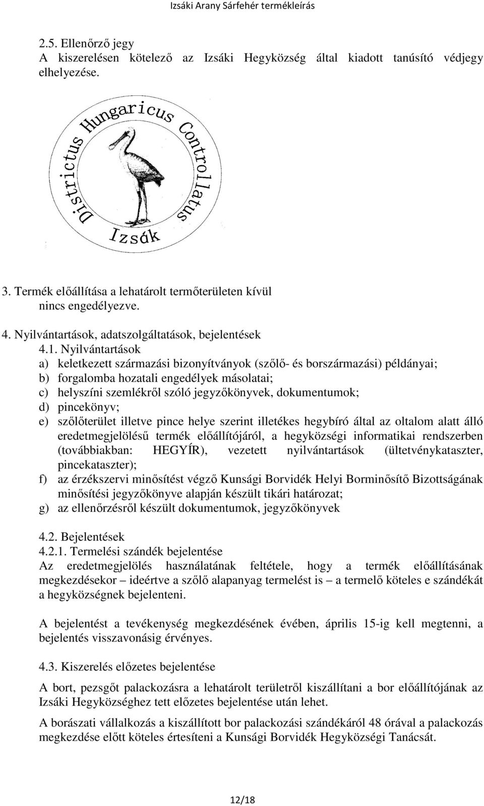 Nyilvántartások a) keletkezett származási bizonyítványok (szőlő- és borszármazási) példányai; b) forgalomba hozatali engedélyek másolatai; c) helyszíni szemlékről szóló jegyzőkönyvek, dokumentumok;