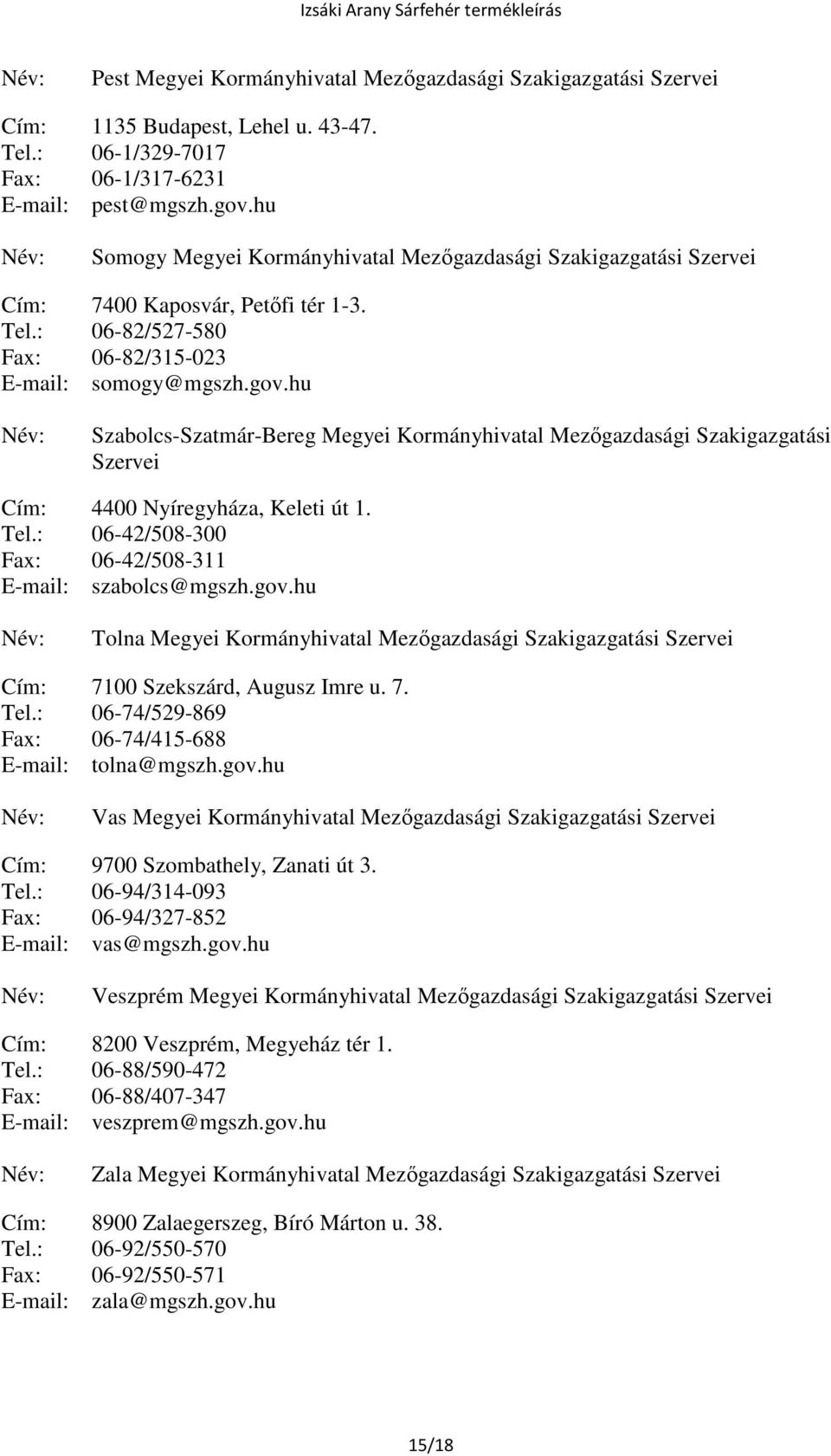 hu Szabolcs-Szatmár-Bereg Megyei Kormányhivatal Mezőgazdasági Szakigazgatási Szervei Cím: 4400 Nyíregyháza, Keleti út 1. Tel.: 06-42/508-300 Fax: 06-42/508-311 E-mail: szabolcs@mgszh.gov.