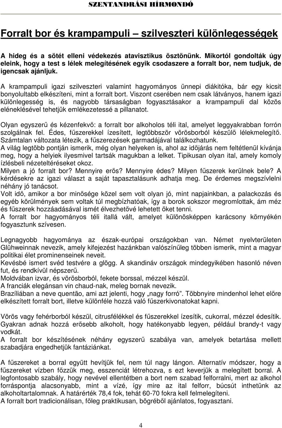 A krampampuli igazi szilveszteri valamint hagyományos ünnepi diákitóka, bár egy kicsit bonyolultabb elkészíteni, mint a forralt bort.