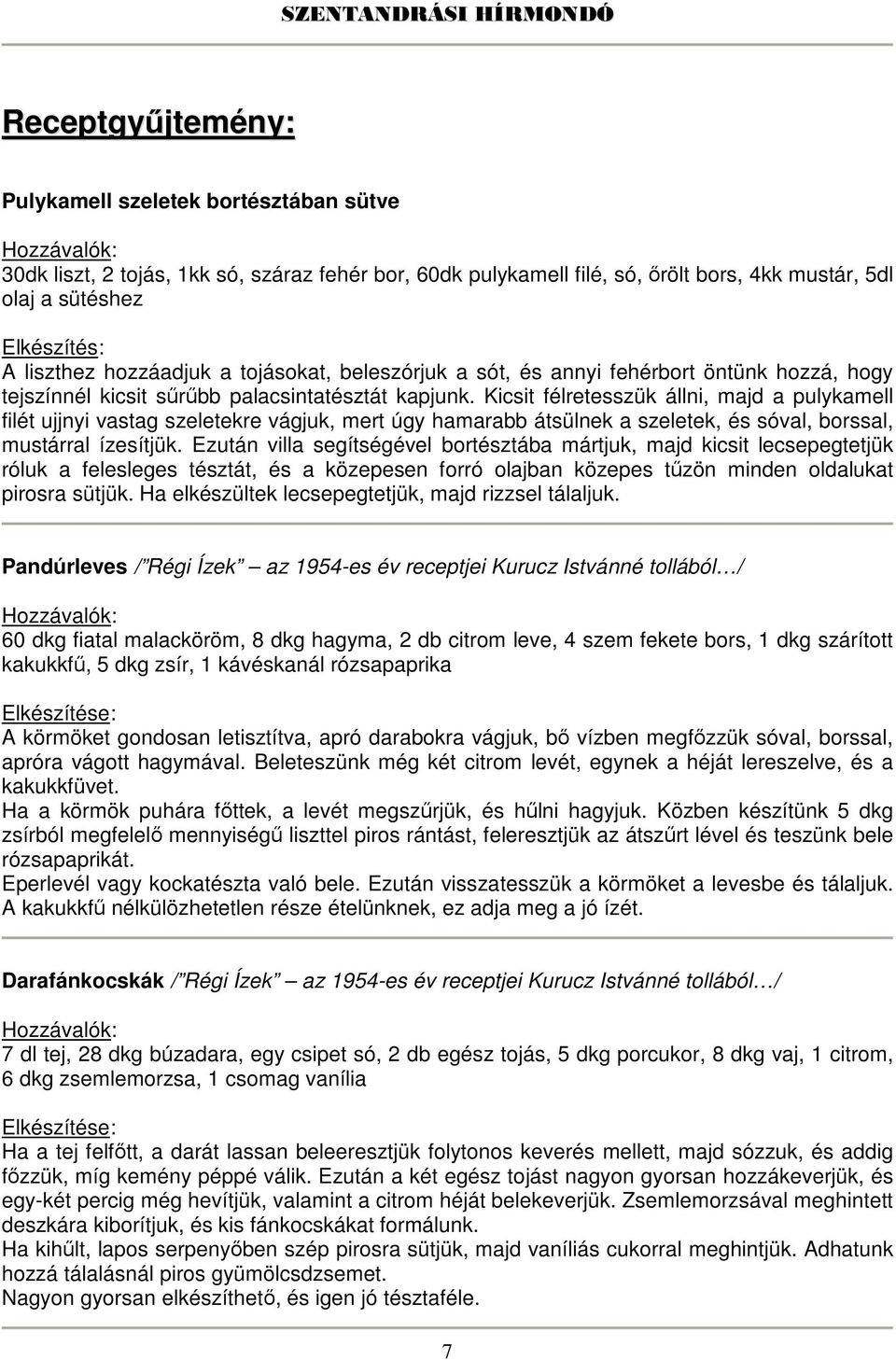 Kicsit félretesszük állni, majd a pulykamell filét ujjnyi vastag szeletekre vágjuk, mert úgy hamarabb átsülnek a szeletek, és sóval, borssal, mustárral ízesítjük.