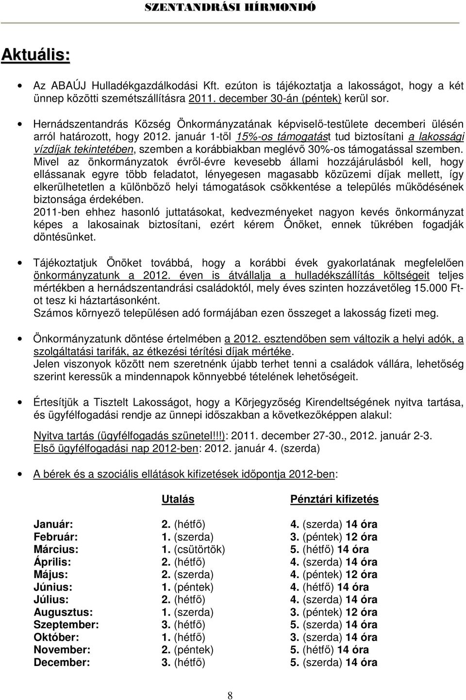 január 1-tıl 15%-os támogatást tud biztosítani a lakossági vízdíjak tekintetében, szemben a korábbiakban meglévı 30%-os támogatással szemben.