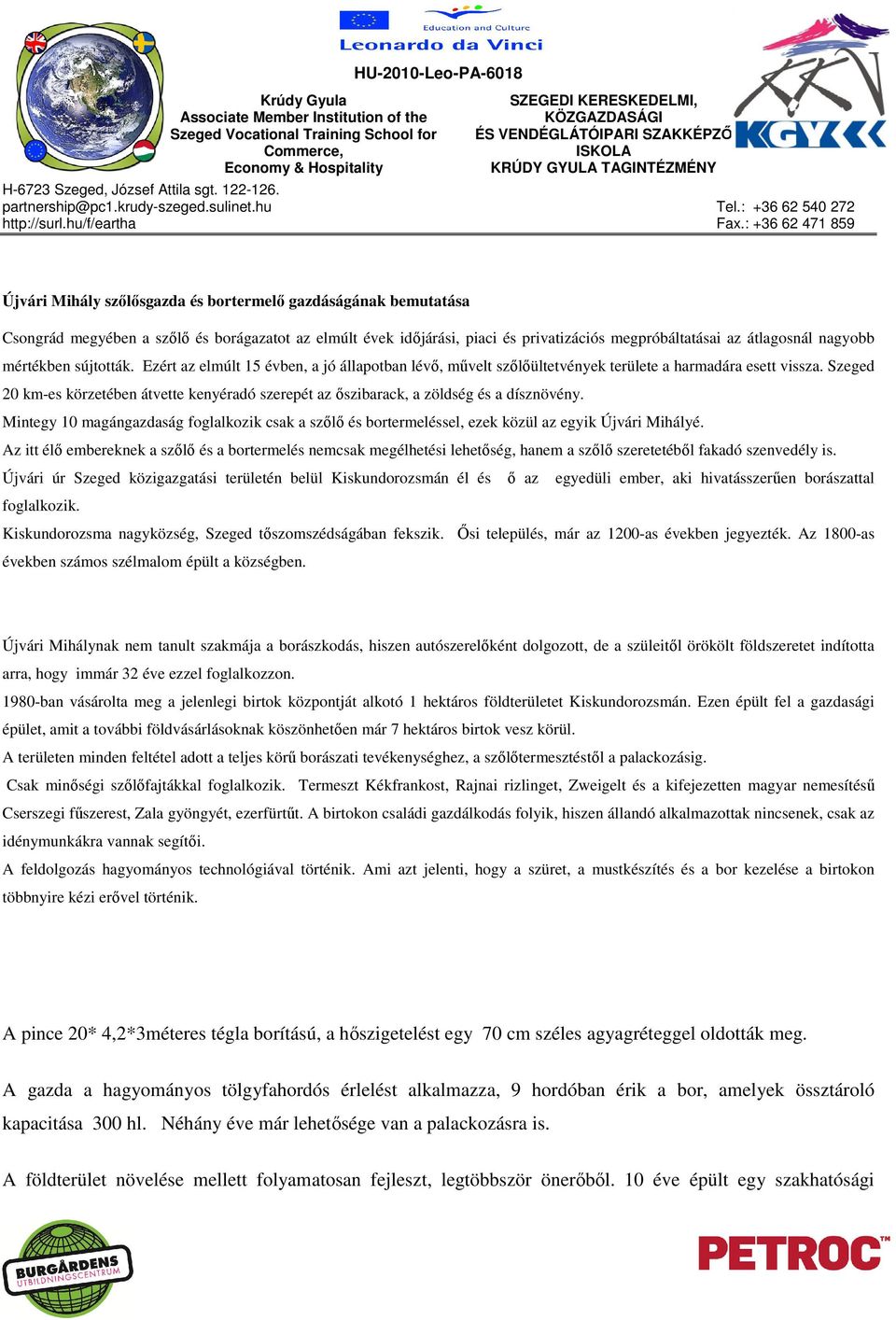 Szeged 20 km-es körzetében átvette kenyéradó szerepét az őszibarack, a zöldség és a dísznövény. Mintegy 10 magángazdaság foglalkozik csak a szőlő és bortermeléssel, ezek közül az egyik Újvári Mihályé.