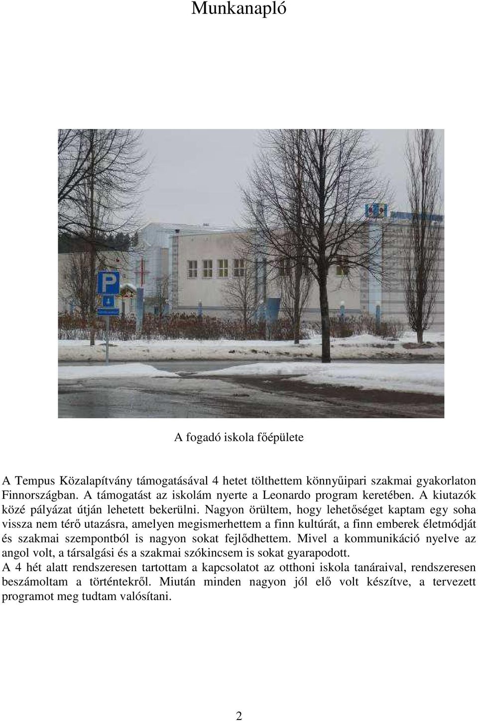 Nagyon örültem, hogy lehetőséget kaptam egy soha vissza nem térő utazásra, amelyen megismerhettem a finn kultúrát, a finn emberek életmódját és szakmai szempontból is nagyon sokat