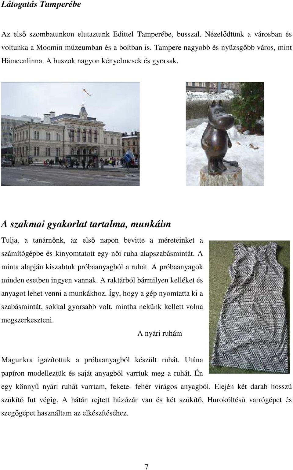 A szakmai gyakorlat tartalma, munkáim Tulja, a tanárnőnk, az első napon bevitte a méreteinket a számítógépbe és kinyomtatott egy női ruha alapszabásmintát.