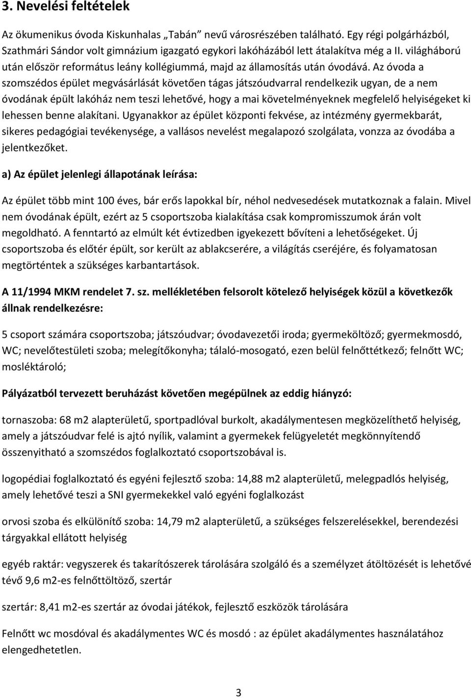 Az óvoda a szomszédos épület megvásárlását követően tágas játszóudvarral rendelkezik ugyan, de a nem óvodának épült lakóház nem teszi lehetővé, hogy a mai követelményeknek megfelelő helyiségeket ki