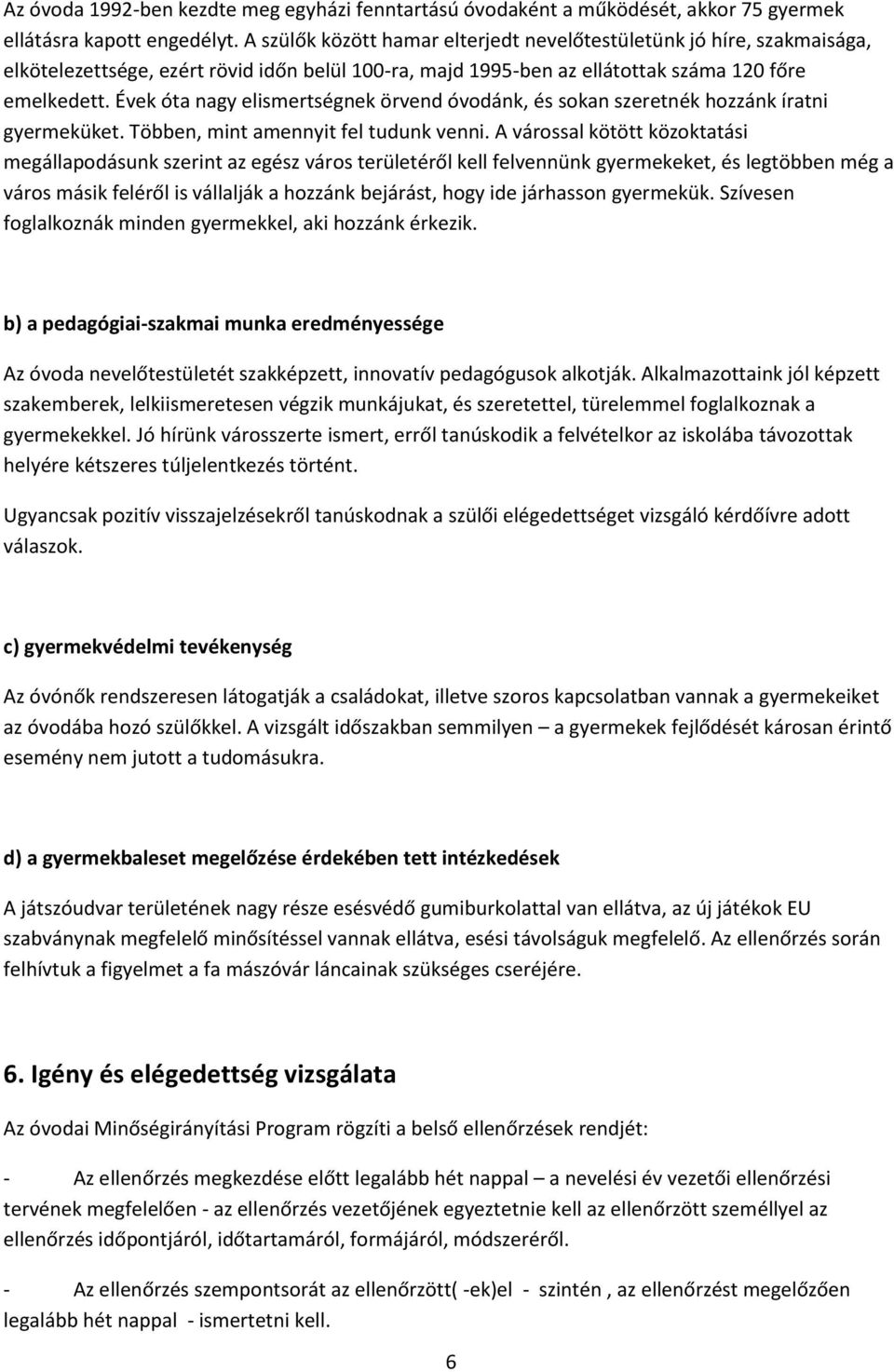 Évek óta nagy elismertségnek örvend óvodánk, és sokan szeretnék hozzánk íratni gyermeküket. Többen, mint amennyit fel tudunk venni.