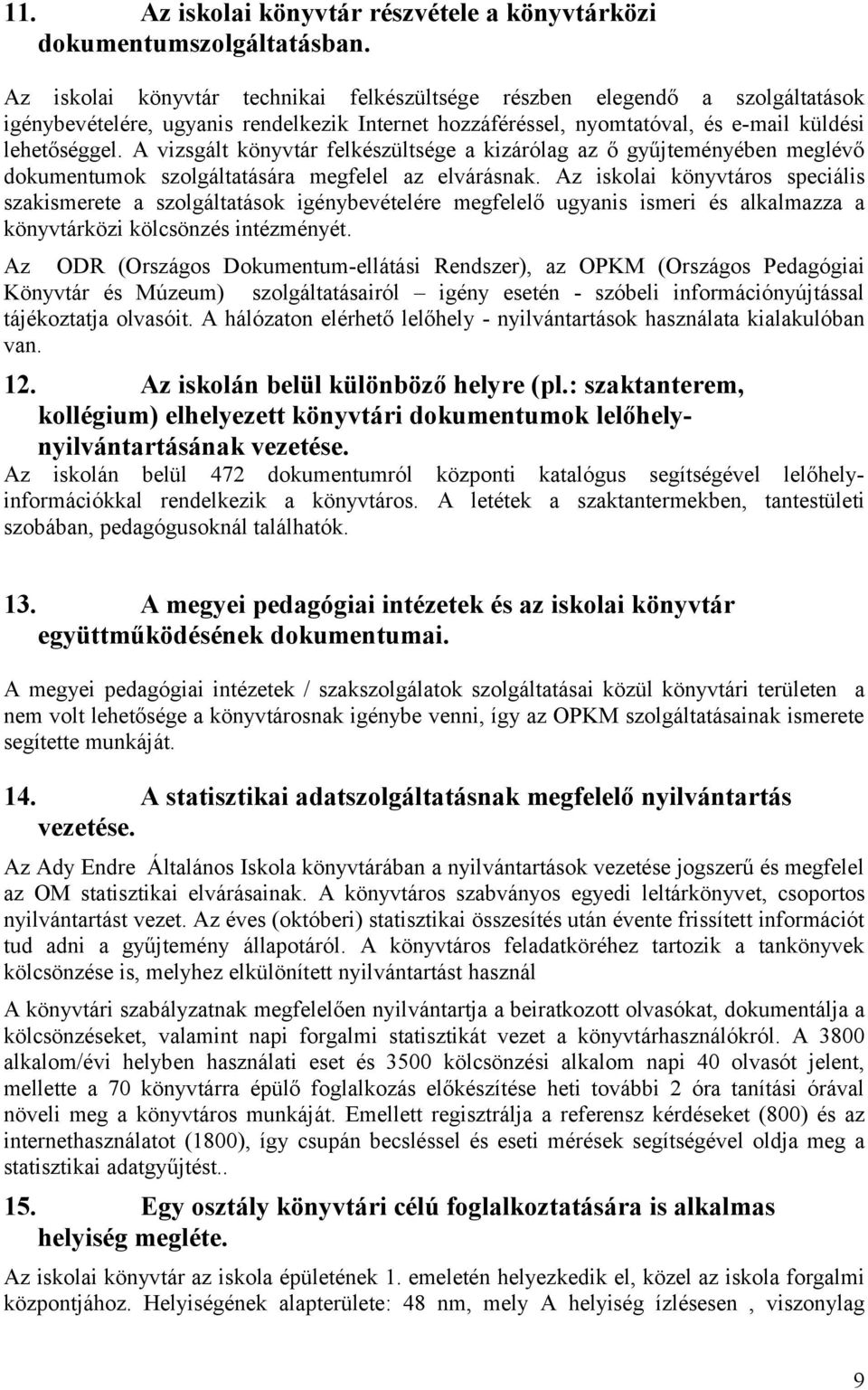 A vizsgált könyvtár felkészültsége a kizárólag az ő gyűjteményében meglévő dkumentumk szlgáltatására megfelel az elvárásnak.