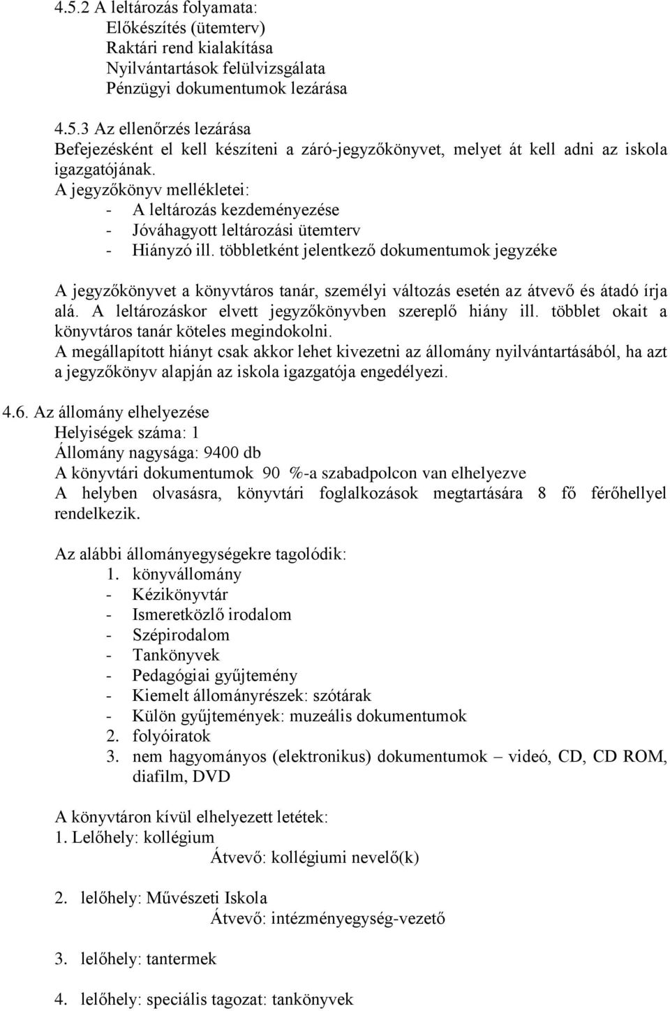 többletként jelentkező dokumentumok jegyzéke A jegyzőkönyvet a könyvtáros tanár, személyi változás esetén az átvevő és átadó írja alá. A leltározáskor elvett jegyzőkönyvben szereplő hiány ill.