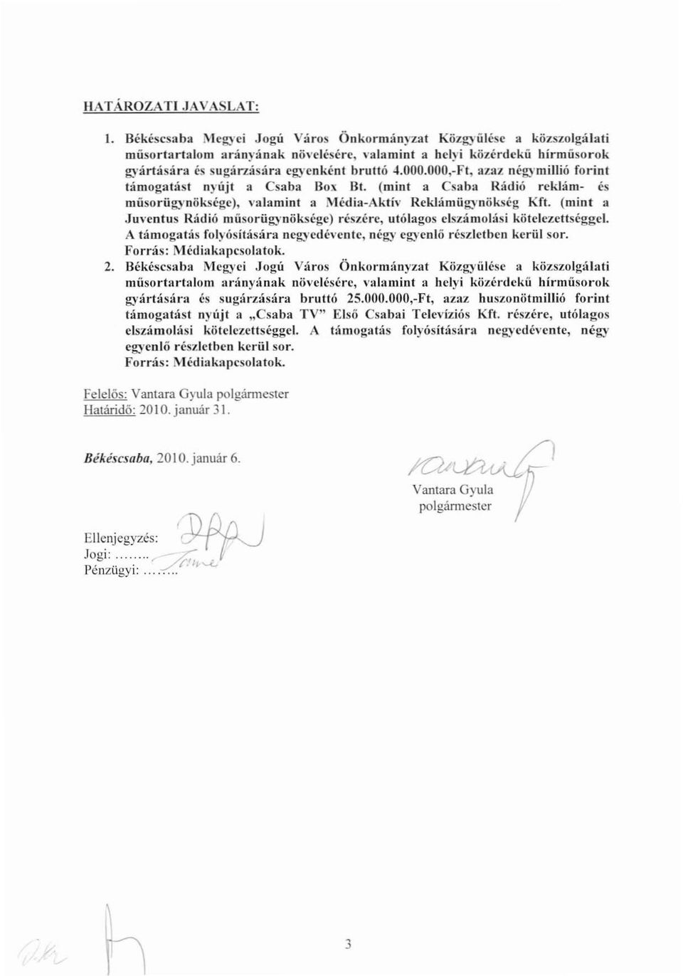 (mint a Csaba Rádió rcklám- és músorüg)'nökségc), valamint a Média-Aktív Rcklámüg)'oökség Kft. (mint a Juventus Rádió müsorüg)'nökségc) részére, utólagos clsdmolási kötclczcttséggel.