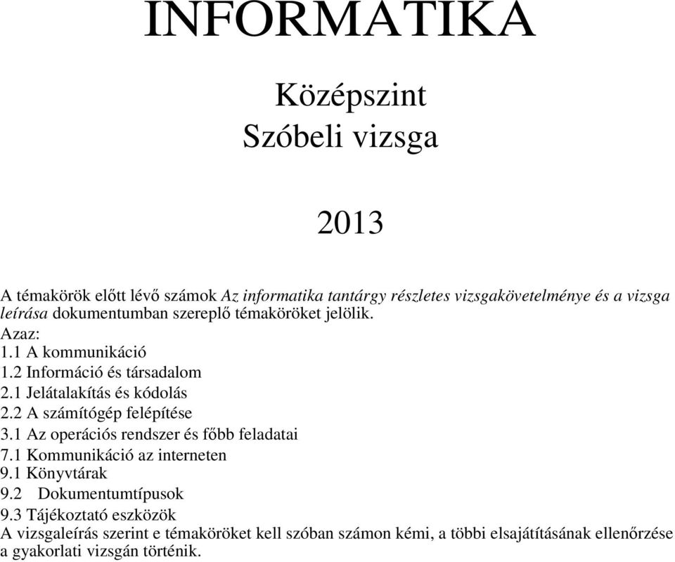 2 A számítógép felépítése 3.1 Az operációs rendszer és főbb feladatai 7.1 Kommunikáció az interneten 9.1 Könyvtárak 9.2 Dokumentumtípusok 9.