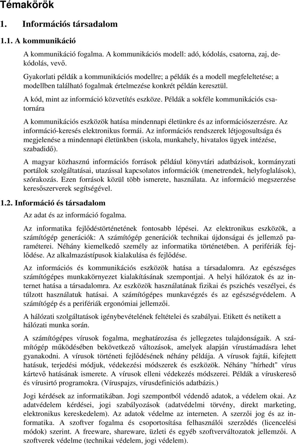 Példák a sokféle kommunikációs csatornára A kommunikációs eszközök hatása mindennapi életünkre és az információszerzésre. Az információ-keresés elektronikus formái.