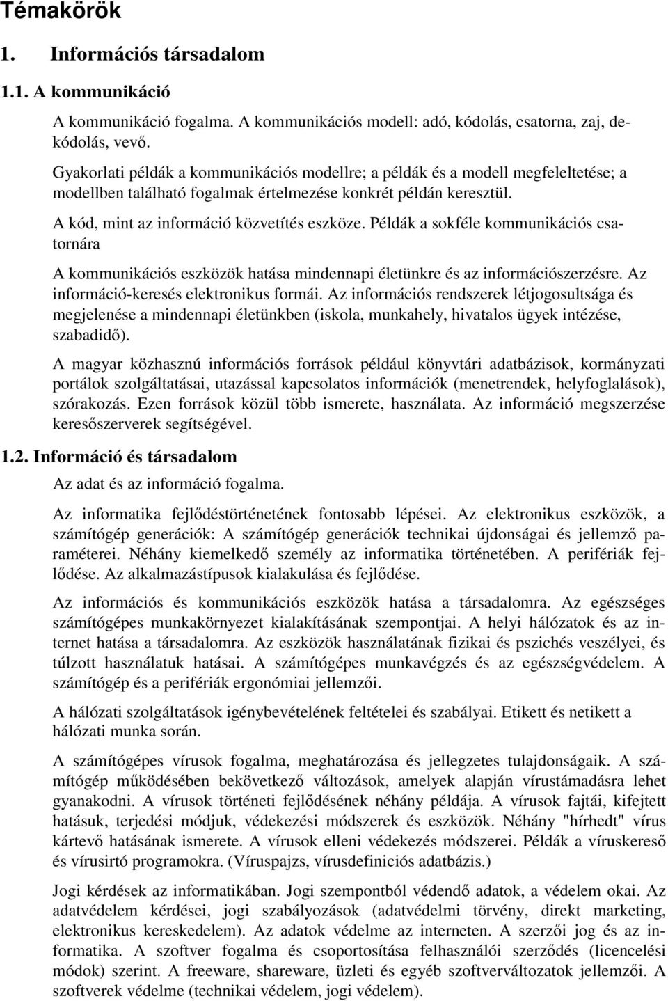 Példák a sokféle kommunikációs csatornára A kommunikációs eszközök hatása mindennapi életünkre és az információszerzésre. Az információ-keresés elektronikus formái.