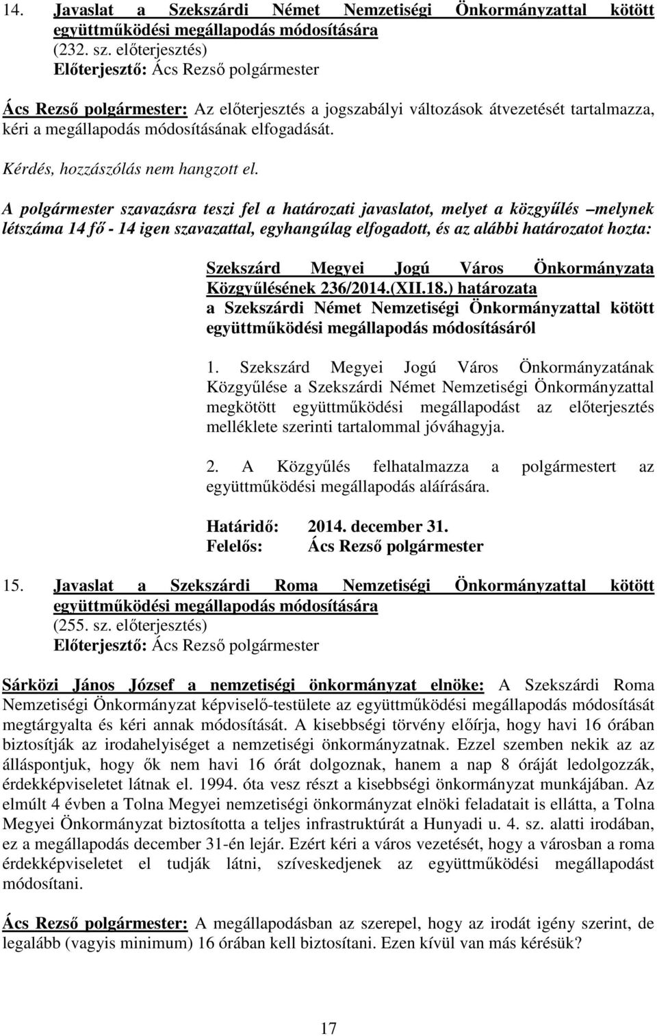 A polgármester szavazásra teszi fel a határozati javaslatot, melyet a közgyőlés melynek létszáma 14 fı - 14 igen szavazattal, egyhangúlag elfogadott, és az alábbi határozatot hozta: Közgyőlésének