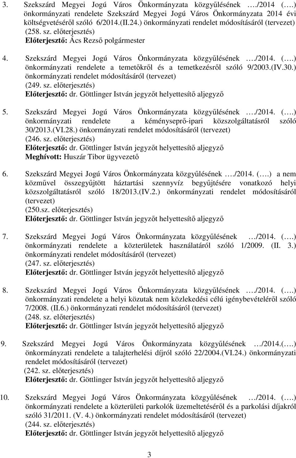 (VI.28.) önkormányzati rendelet módosításáról (tervezet) (246. sz. elıterjesztés) Elıterjesztı: dr. Göttlinger István jegyzıt helyettesítı aljegyzı Meghívott: Huszár Tibor ügyvezetı 6. közgyőlésének.