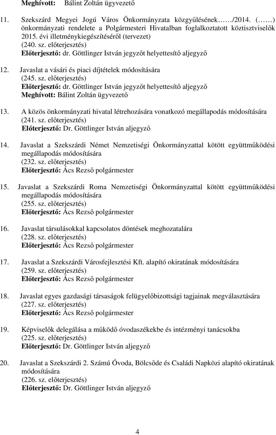 A közös önkormányzati hivatal létrehozására vonatkozó megállapodás módosítására (241. sz. elıterjesztés) Elıterjesztı: Dr. Göttlinger István aljegyzı 14.