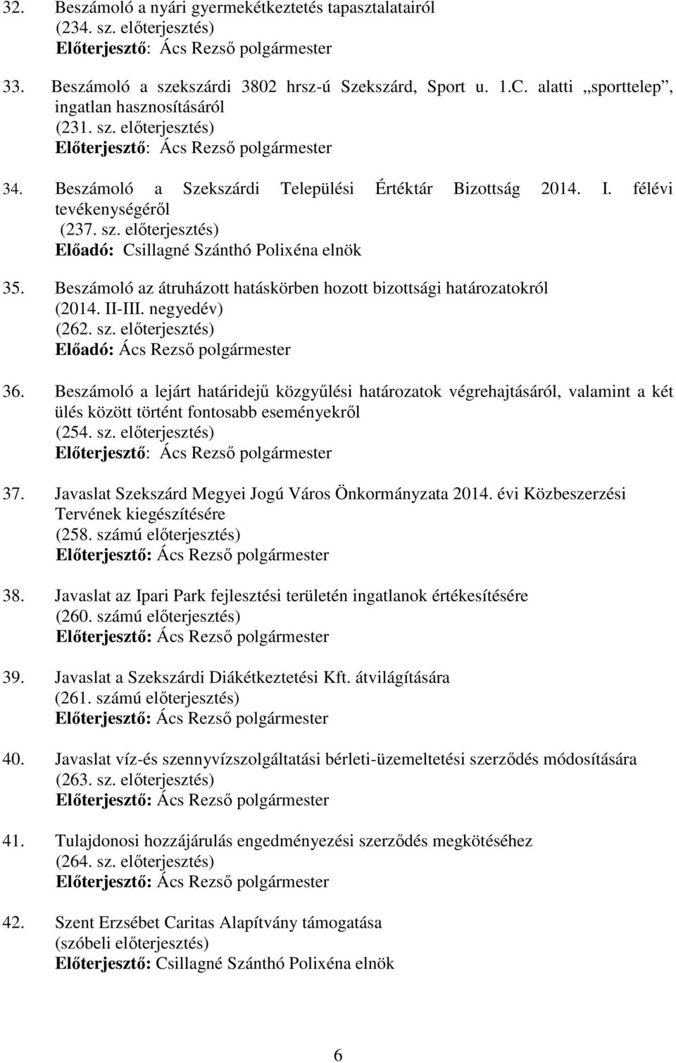 Beszámoló az átruházott hatáskörben hozott bizottsági határozatokról (2014. II-III. negyedév) (262. sz. elıterjesztés) Elıadó: Ács Rezsı polgármester 36.