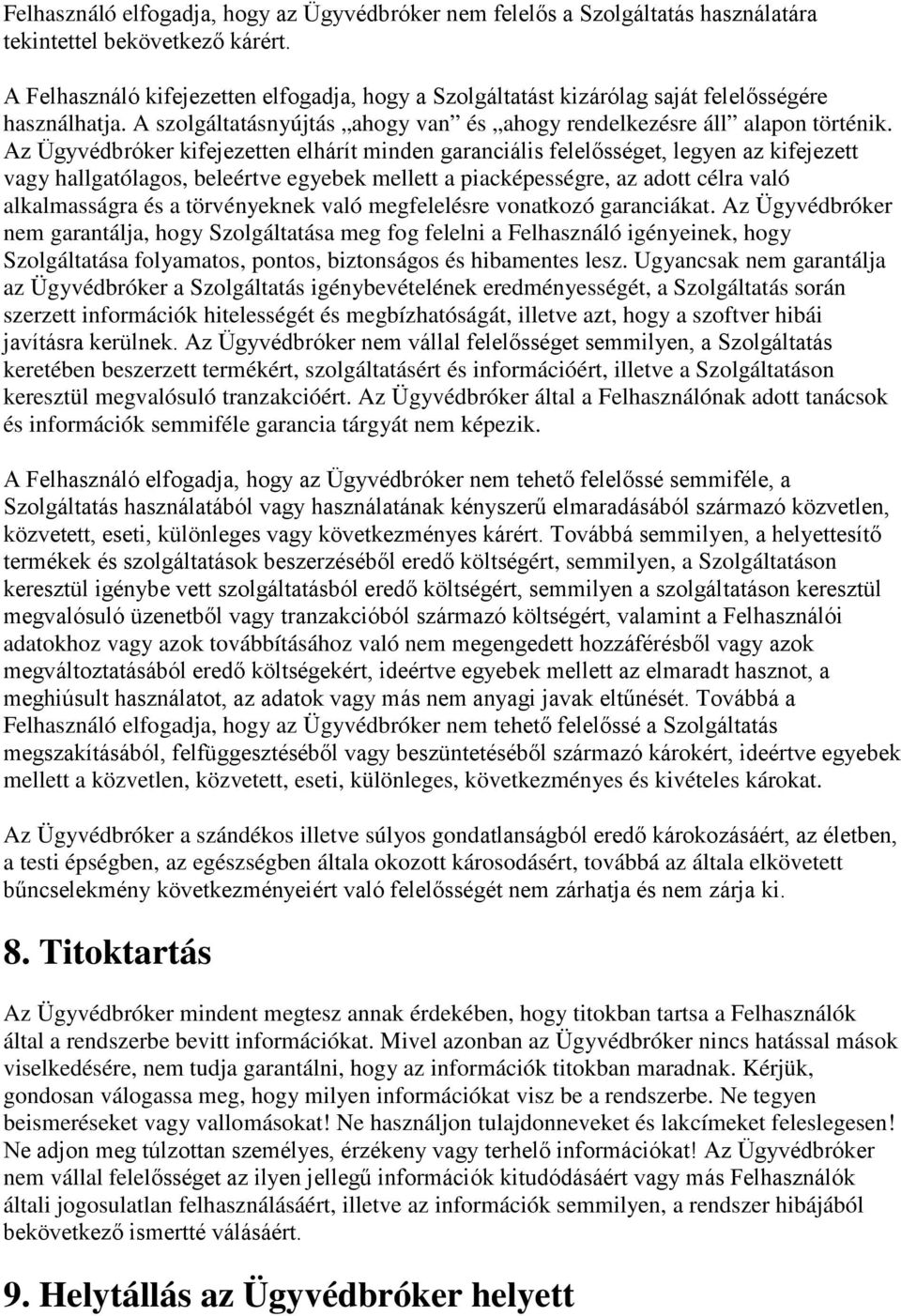 Az Ügyvédbróker kifejezetten elhárít minden garanciális felelősséget, legyen az kifejezett vagy hallgatólagos, beleértve egyebek mellett a piacképességre, az adott célra való alkalmasságra és a