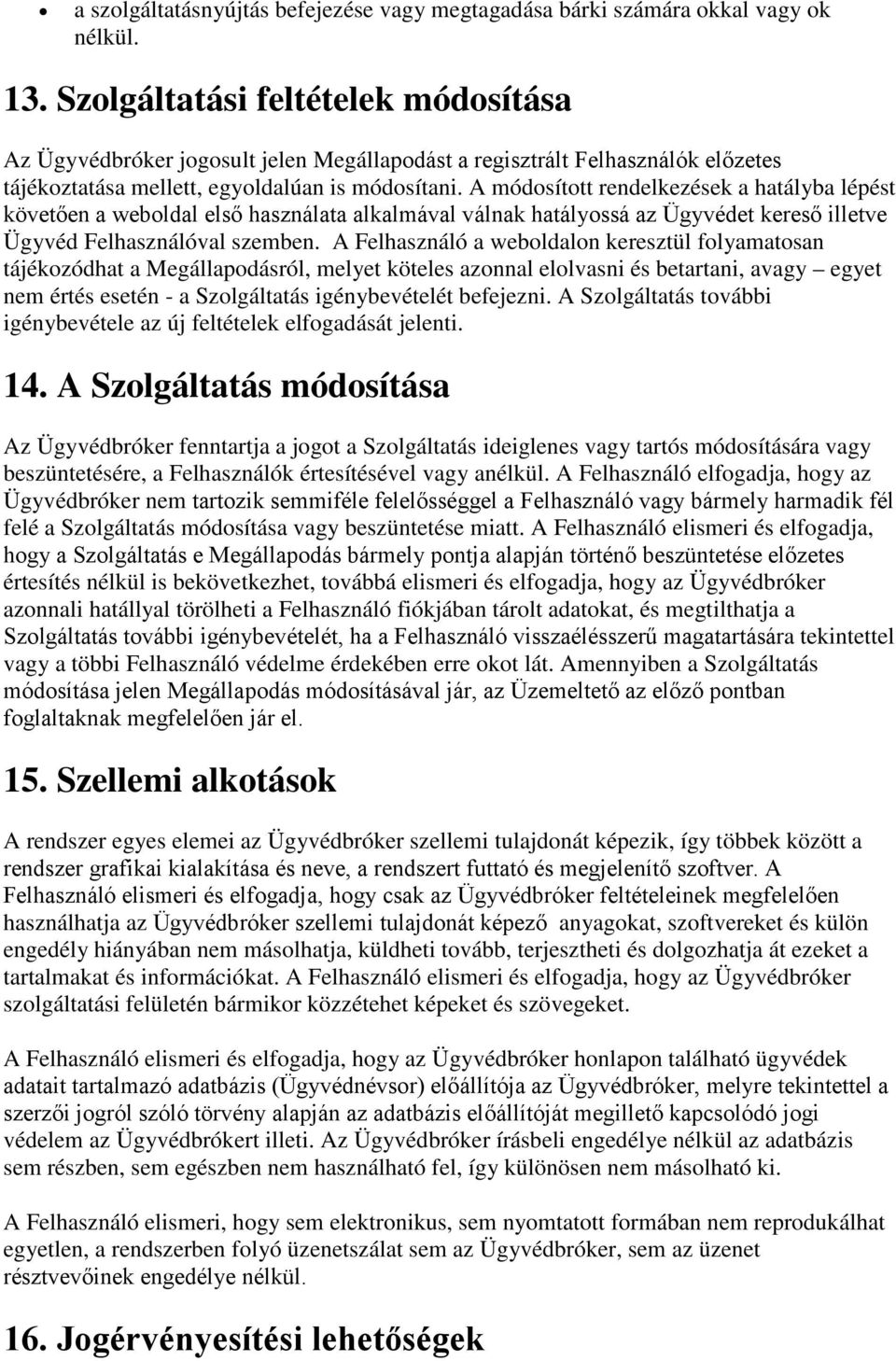 A módosított rendelkezések a hatályba lépést követően a weboldal első használata alkalmával válnak hatályossá az Ügyvédet kereső illetve Ügyvéd Felhasználóval szemben.