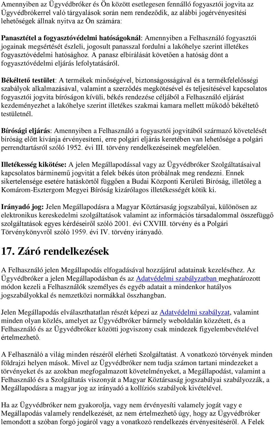 hatósághoz. A panasz elbírálását követően a hatóság dönt a fogyasztóvédelmi eljárás lefolytatásáról.