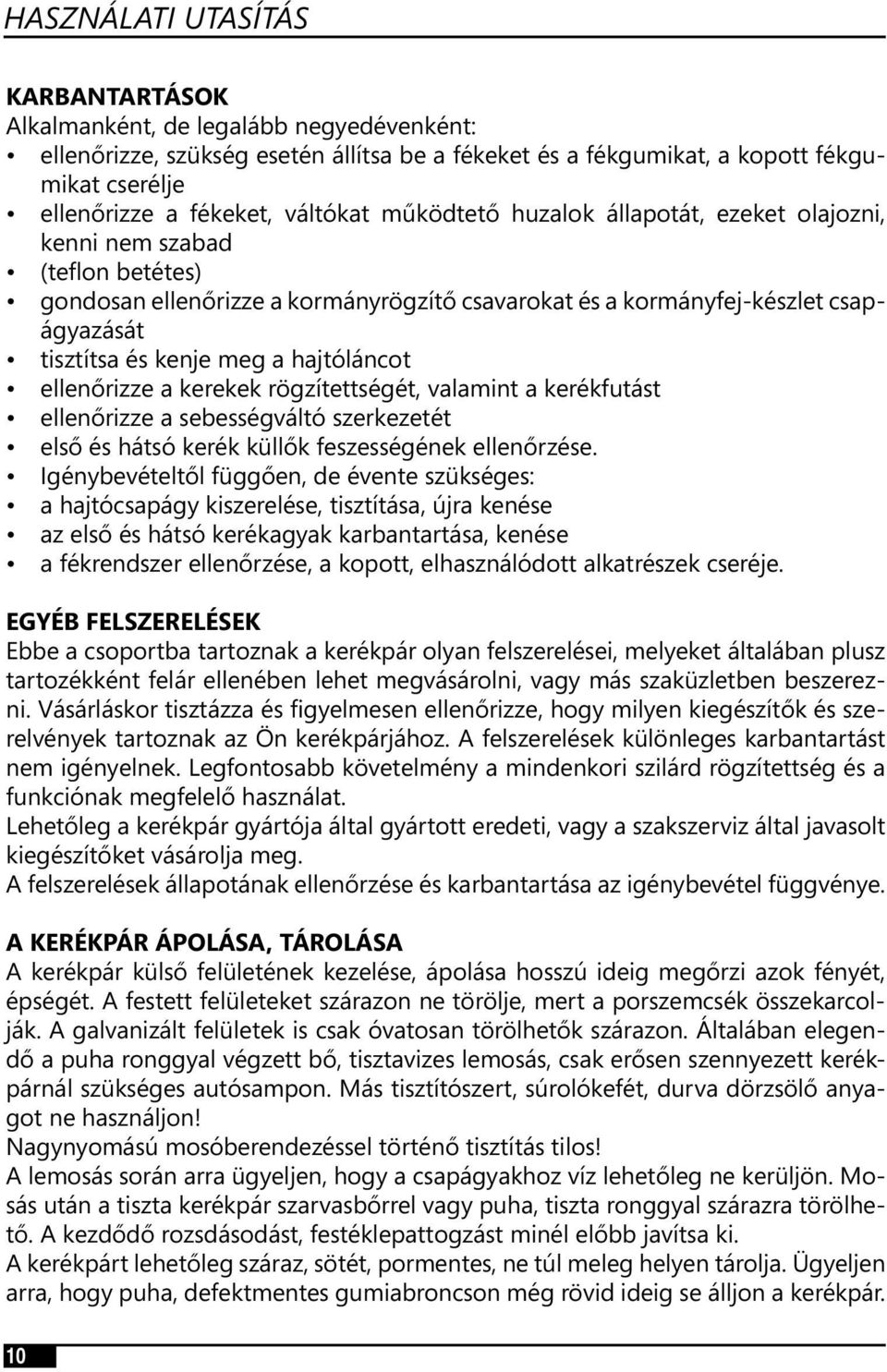 ellenőrizze a kerekek rögzítettségét, valamint a kerékfutást ellenőrizze a sebességváltó szerkezetét első és hátsó kerék küllők feszességének ellenőrzése.